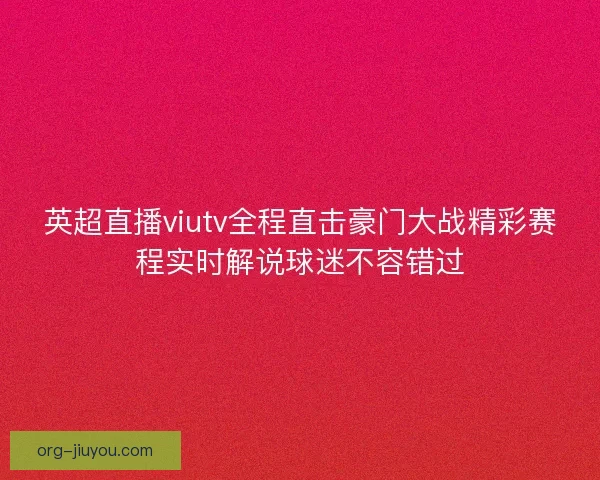 英超直播viutv全程直击豪门大战精彩赛程实时解说球迷不容错过
