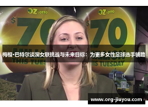 梅根·巴特尔谈澳女联挑战与未来目标：为更多女性足球选手铺路