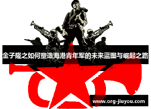 金子隆之如何塑造海港青年军的未来蓝图与崛起之路