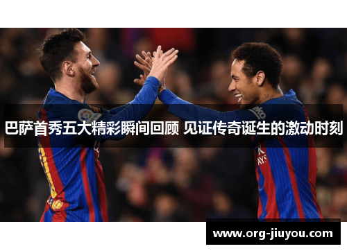巴萨首秀五大精彩瞬间回顾 见证传奇诞生的激动时刻