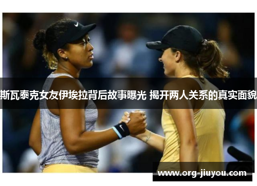 斯瓦泰克女友伊埃拉背后故事曝光 揭开两人关系的真实面貌