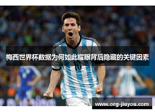 梅西世界杯数据为何如此耀眼背后隐藏的关键因素