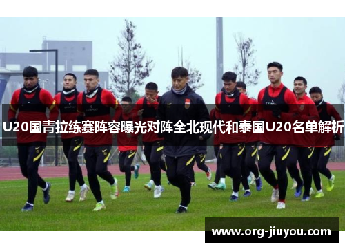 U20国青拉练赛阵容曝光对阵全北现代和泰国U20名单解析