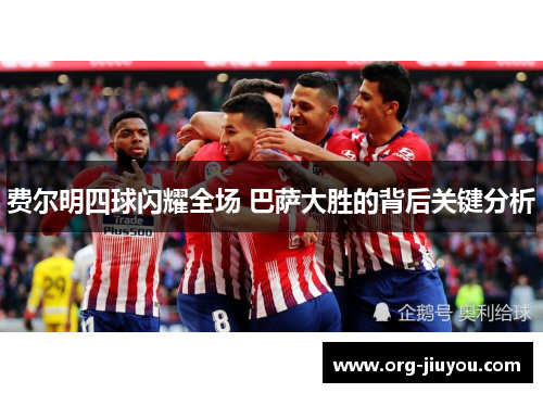 费尔明四球闪耀全场 巴萨大胜的背后关键分析