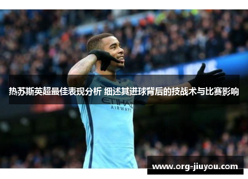 热苏斯英超最佳表现分析 细述其进球背后的技战术与比赛影响