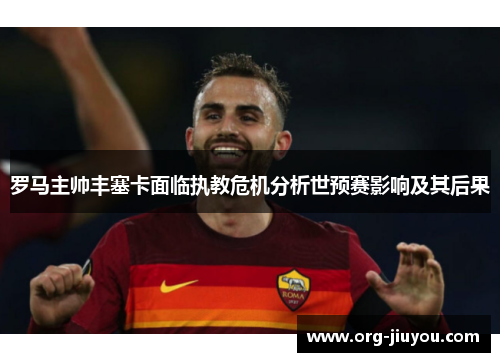 罗马主帅丰塞卡面临执教危机分析世预赛影响及其后果