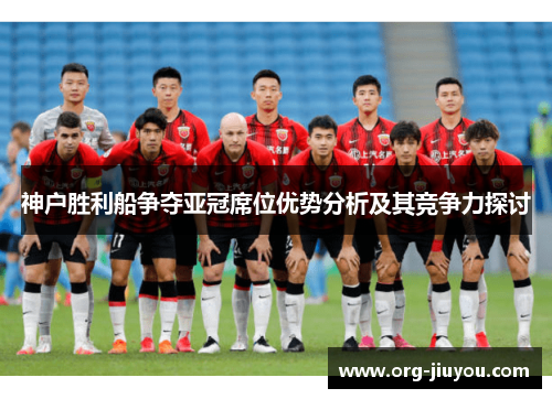 神户胜利船争夺亚冠席位优势分析及其竞争力探讨
