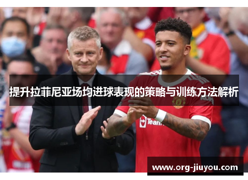 提升拉菲尼亚场均进球表现的策略与训练方法解析