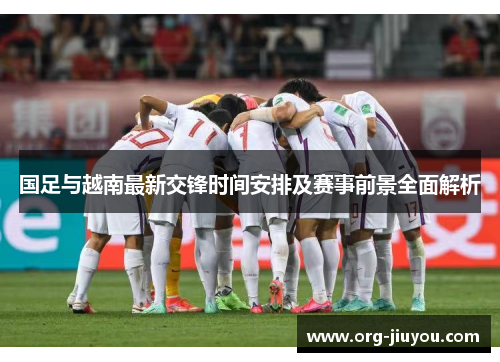 国足与越南最新交锋时间安排及赛事前景全面解析