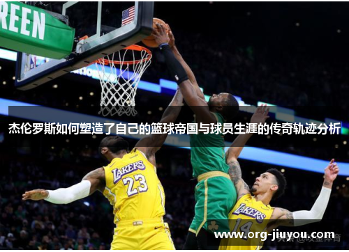 杰伦罗斯如何塑造了自己的篮球帝国与球员生涯的传奇轨迹分析