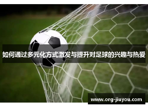 如何通过多元化方式激发与提升对足球的兴趣与热爱