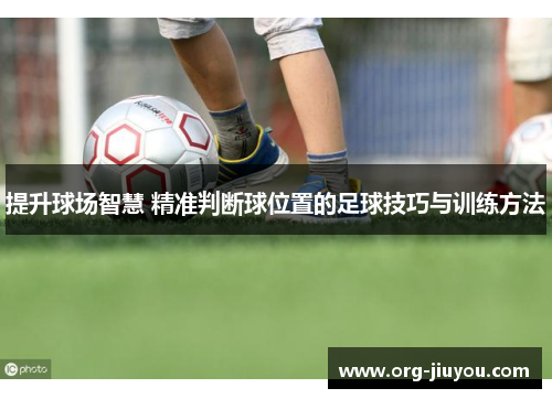 提升球场智慧 精准判断球位置的足球技巧与训练方法