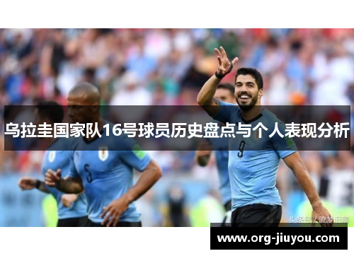 乌拉圭国家队16号球员历史盘点与个人表现分析