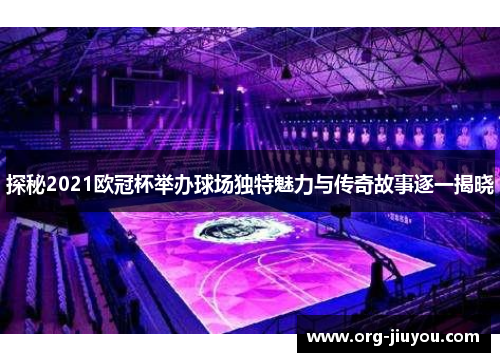 探秘2021欧冠杯举办球场独特魅力与传奇故事逐一揭晓