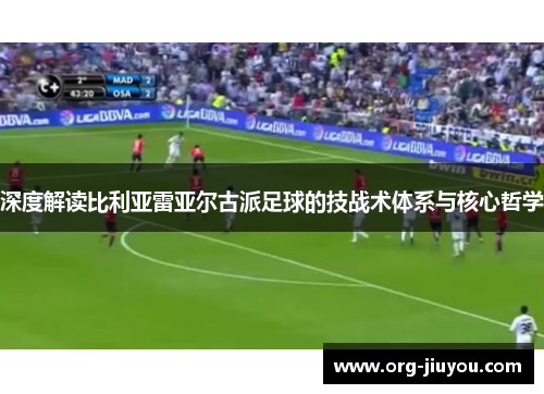 深度解读比利亚雷亚尔古派足球的技战术体系与核心哲学